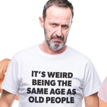 Funny T-shirt, Its Weird being the same age as old people